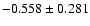 $-0.558\pm 0.281$