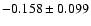 $-0.158\pm 0.099$