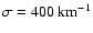 $\sigma=400~\rm km^{-1}$