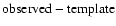 $\mbox{observed}-\mbox{template}$