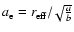 $a_{\rm e}=r_{\rm eff}/\!\sqrt{\frac{a}{b}}$