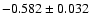 $-0.582\pm 0.032$