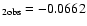 $_{2 \rm obs}= -0.0662$
