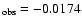 $_{\rm obs}=-0.0174$