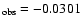 $_{\rm obs}= -0.0301$