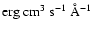 $\rm erg~cm^{3}~s^{-1}~\AA^{-1}$