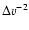 $\Delta v^{-2}$
