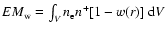 $EM_{\rm w} = \int_{V}n_{\rm e}n^{+}[1-w(r)]~{\rm d}V$