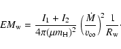 \begin{displaymath}EM_{\rm w} = \frac{I_1 + I_2}{4\pi(\mu m_{\rm H})^2}~
\Big(\frac{\dot M}{v_{\infty}}\Big)^{2}\frac{1}{R_{\rm w}}\cdot
\end{displaymath}
