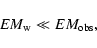 \begin{displaymath}EM_{\rm w} \ll EM_{\rm obs},
\end{displaymath}