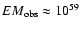 $EM_{\rm obs} \approx 10^{59}$