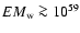 $EM_{\rm w} \ga 10^{59}$