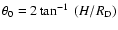 $\theta_0 = 2\tan^{-1}~(H/R_{\rm D})$