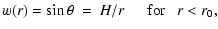 $\displaystyle w(r) = \sin\theta ~ = ~ H/r ~~~~~~ {\rm for}~~~ r < r_0,$