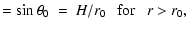 $\displaystyle = \sin\theta_0 ~ = ~ H/r_0 ~~~ {\rm for}~~~ r > r_0 ,$