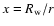 $x=R_{\rm w}/r$
