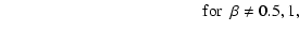 $\displaystyle ~~~~~~~~~~~~~~~~~~~~~~~~~~~~~~~~~~~~~~~~~~~~~~~~{\rm for}~~ \beta \not= 0.5, 1,$