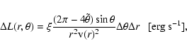 \begin{displaymath}\Delta L(r,\theta) =
\xi \frac{(2\pi - 4\tilde\theta)\sin\th...
...r^2 {\rm v}(r)^2}\Delta\theta \Delta r ~~~ [{\rm erg~s^{-1}}],
\end{displaymath}