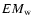 $EM_{\rm w}$