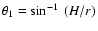 $\theta_1 = \sin^{-1}~(H/r)$