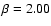 $\beta = 2.00$