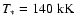 $T_\ast = 140~{\rm kK}$