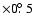 $\times 0\hbox{$.\!\!^\circ$ }5$
