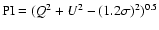 ${\rm PI} = ({Q}^2 + {U}^2 - (1.2 \sigma)^2)^{0.5}$