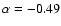 $\alpha = -0.49$