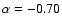 $\alpha = -0.70$