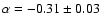 $\alpha = -0.31 \pm 0.03$