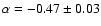 $\alpha = -0.47 \pm 0.03$