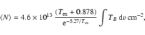 \begin{displaymath}
\langle N \rangle =4.6\times10^{13}~ \frac{(T_{\rm ex}+0.878)}{{\rm e}^{-5.27/T_{\rm
ex}}}\int{T_B~{\rm d}v} ~{\rm cm}^{-2},
\end{displaymath}