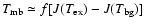 $T_{\rm mb} \simeq f[J(T_{\rm ex})-J(T_{\rm bg})]$