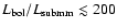 $L_{\rm bol}/L_{\rm
submm} \lesssim 200$