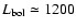 $L_{\rm
bol}\simeq1200$