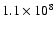 $1.1\times10^8$