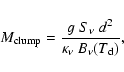 \begin{displaymath}M_{\rm clump}=\frac{g~S_\nu~d^2}{\kappa_\nu~B_\nu(T_{\rm d})},
\end{displaymath}