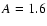 $A_{\rm }=1.6$