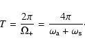 \begin{displaymath}%
T=\frac{2 \pi}{\Omega_+} = \frac{4 \pi} {\omega_{\rm a}+\omega_{\rm s}}\cdot
\end{displaymath}