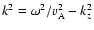 $k^2=\omega^2/v_{\rm A}^2-k_z^2$