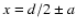$x=d/2 \pm a$