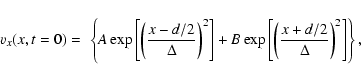 \begin{displaymath}%
v_x(x,t=0)= \; \left\{ A
\exp{\left[\left(\frac{x-d/2}{\Del...
...xp{\left[\left(\frac{x+d/2}{\Delta}\right)^2\right]} \right\},
\end{displaymath}