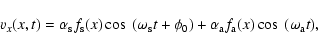 \begin{displaymath}%
v_x(x,t)= \alpha_{\rm s} f_{\rm s} (x) \cos~(\omega_{\rm s}...
...
\phi_0)+\alpha_{\rm a} f_{\rm a} (x)
\cos~(\omega_{\rm a} t),
\end{displaymath}