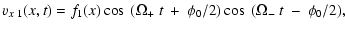 $\displaystyle %
v_{x~1}(x,t)=f_1 (x)\cos~(\Omega_+ ~ t ~ + ~ \phi_0/2)\cos~(\Omega_- ~ t
~ - ~ \phi_0/2),$