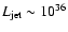 $L_{{\rm jet}} \sim10^{36}$