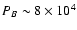 $P_B\sim 8 \times 10 ^4$