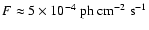 $F \approx 5 \times 10^{-4}~{\rm ph~cm^{-2} ~ s^{-1}}$