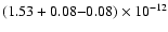 $(1.53 + 0.08{-}0.08) \times 10^{-12}$