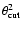 $\theta_{\rm cut}^{2}$